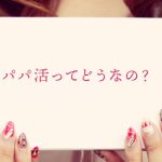 パパ活ってどうなの？